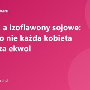 S-ekwol a izoflawony sojowe: dlaczego nie każda kobieta wytwarza ekwol