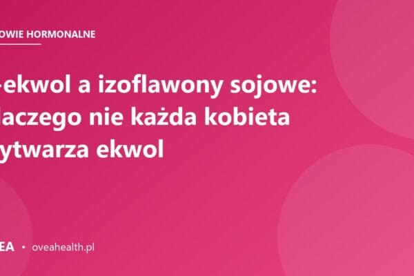 S-ekwol a izoflawony sojowe: dlaczego nie każda kobieta wytwarza ekwol